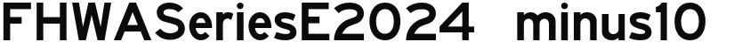 FHWASeriesE2024 minus10 font