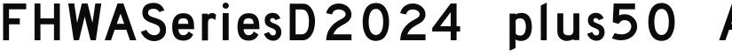 FHWASeriesD2024 plus50 font